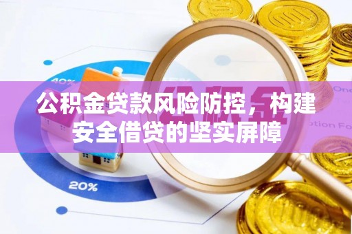 黄骅公积金贷款风险防控，构建安全借贷的坚实屏障
