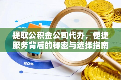 黄骅提取公积金公司代办，便捷服务背后的秘密与选择指南