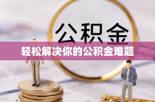 黄骅轻松解决你的公积金难题