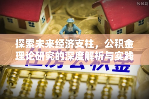 黄骅探索未来经济支柱，公积金理论研究的深度解析与实践意义