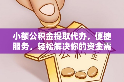 黄骅小额公积金提取代办，便捷服务，轻松解决你的资金需求