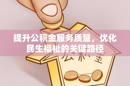 黄骅提升公积金服务质量，优化民生福祉的关键路径