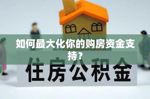 黄骅如何最大化你的购房资金支持？