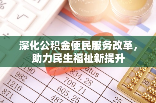 黄骅深化公积金便民服务改革，助力民生福祉新提升