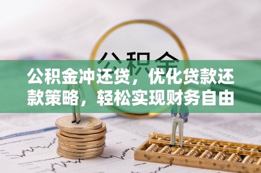 黄骅公积金冲还贷，优化贷款还款策略，轻松实现财务自由