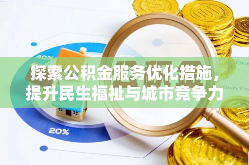 黄骅探索公积金服务优化措施，提升民生福祉与城市竞争力