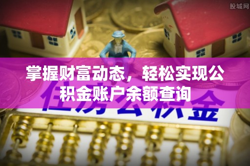 黄骅掌握财富动态，轻松实现公积金账户余额查询