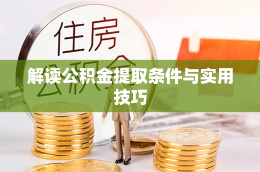 黄骅解读公积金提取条件与实用技巧