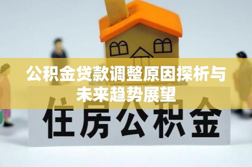 黄骅公积金贷款调整原因探析与未来趋势展望