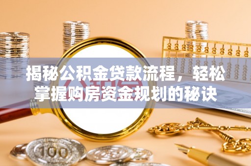 黄骅揭秘公积金贷款流程，轻松掌握购房资金规划的秘诀