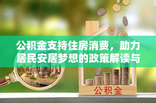 黄骅公积金支持住房消费，助力居民安居梦想的政策解读与未来展望