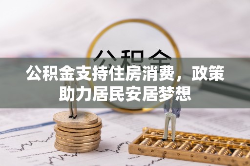 黄骅公积金支持住房消费，政策助力居民安居梦想