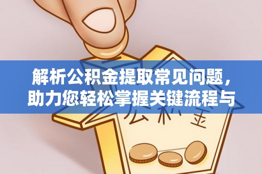 黄骅解析公积金提取常见问题，助力您轻松掌握关键流程与技巧
