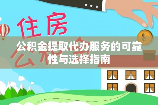 黄骅公积金提取代办服务的可靠性与选择指南