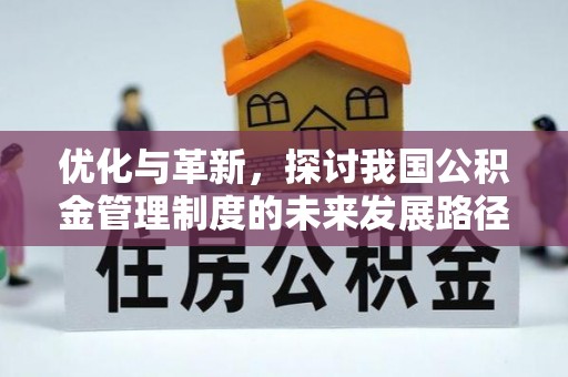 黄骅优化与革新，探讨我国公积金管理制度的未来发展路径