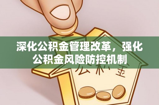 黄骅深化公积金管理改革，强化公积金风险防控机制