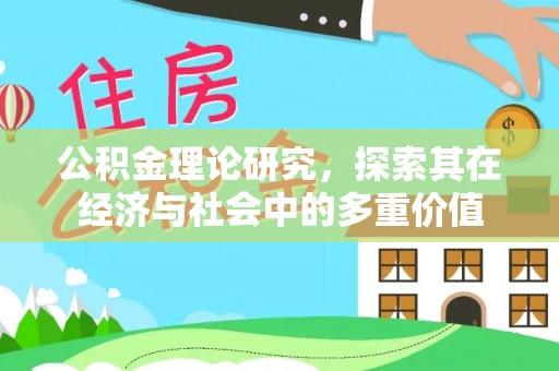 黄骅公积金理论研究，探索其在经济与社会中的多重价值