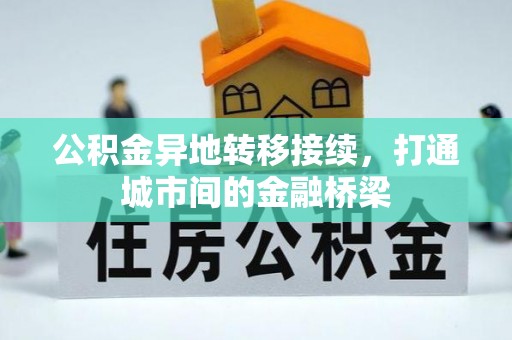 黄骅公积金异地转移接续，打通城市间的金融桥梁