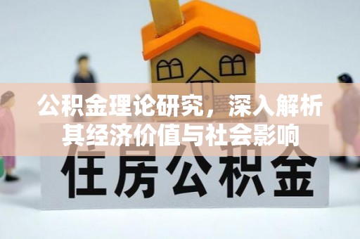 黄骅公积金理论研究，深入解析其经济价值与社会影响