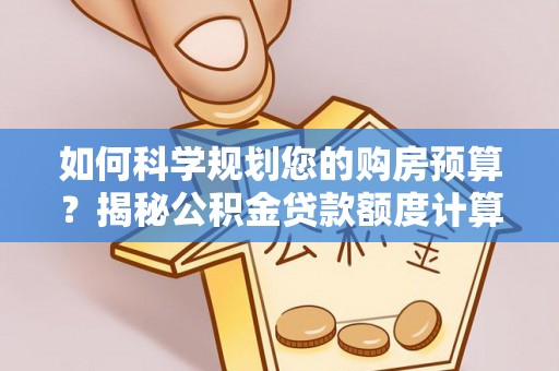 黄骅如何科学规划您的购房预算？揭秘公积金贷款额度计算的奥秘