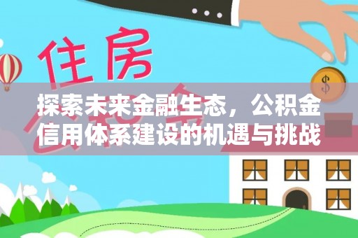 黄骅探索未来金融生态，公积金信用体系建设的机遇与挑战