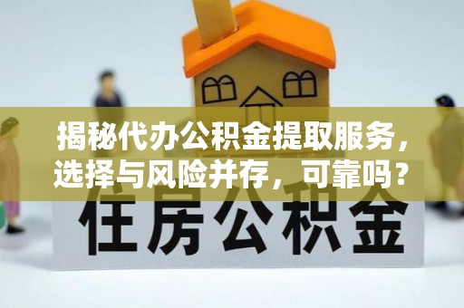 黄骅揭秘代办公积金提取服务，选择与风险并存，可靠吗？