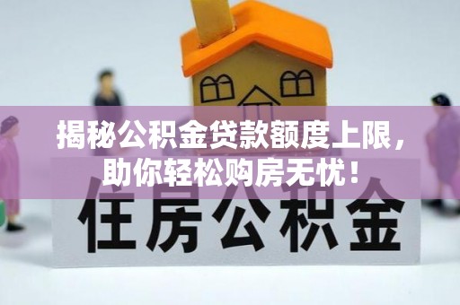 黄骅揭秘公积金贷款额度上限，助你轻松购房无忧！