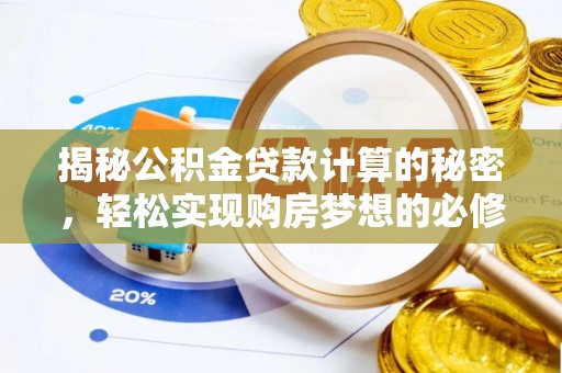 黄骅揭秘公积金贷款计算的秘密，轻松实现购房梦想的必修课