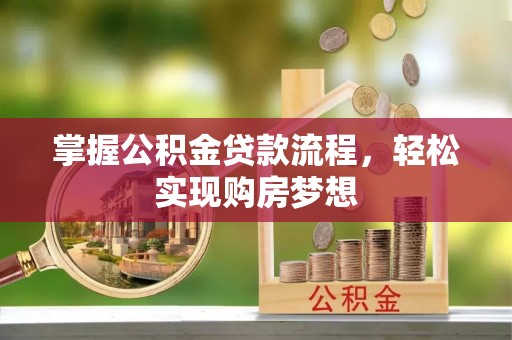 黄骅掌握公积金贷款流程，轻松实现购房梦想