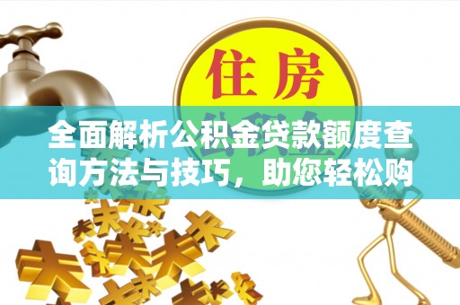 黄骅全面解析公积金贷款额度查询方法与技巧，助您轻松购房