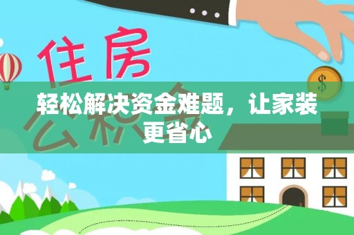 黄骅轻松解决资金难题，让家装更省心
