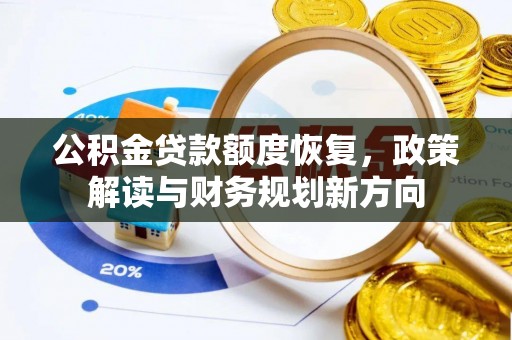 黄骅公积金贷款额度恢复，政策解读与财务规划新方向