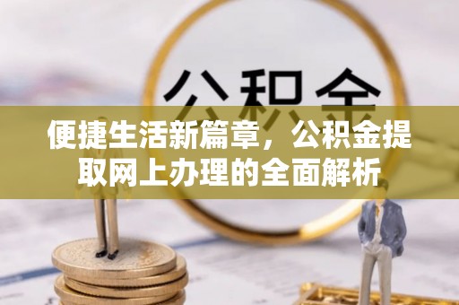 黄骅便捷生活新篇章，公积金提取网上办理的全面解析