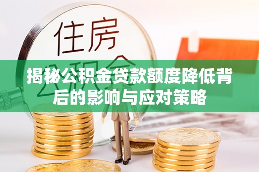 黄骅揭秘公积金贷款额度降低背后的影响与应对策略