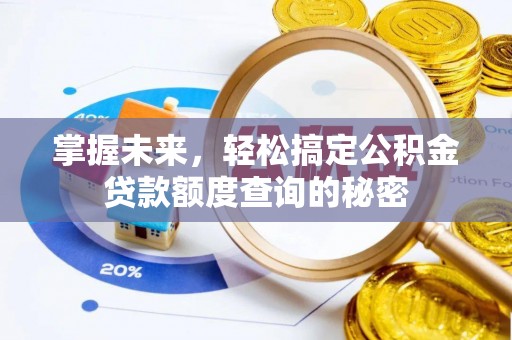 黄骅掌握未来，轻松搞定公积金贷款额度查询的秘密