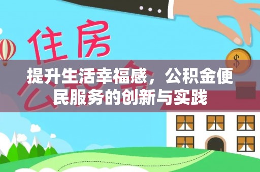 黄骅提升生活幸福感，公积金便民服务的创新与实践