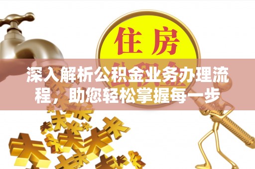 黄骅深入解析公积金业务办理流程，助您轻松掌握每一步