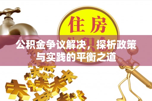 黄骅公积金争议解决，探析政策与实践的平衡之道