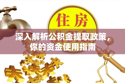 黄骅深入解析公积金提取政策，你的资金使用指南