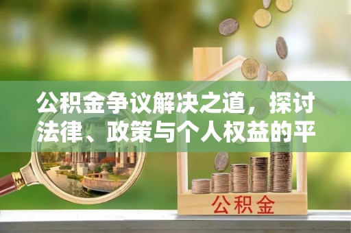 黄骅公积金争议解决之道，探讨法律、政策与个人权益的平衡