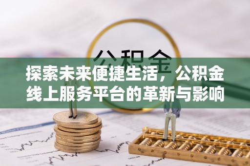 黄骅探索未来便捷生活，公积金线上服务平台的革新与影响