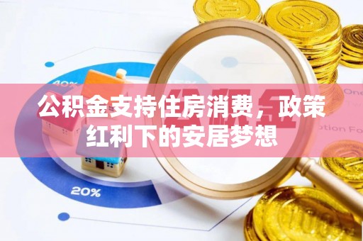黄骅公积金支持住房消费，政策红利下的安居梦想