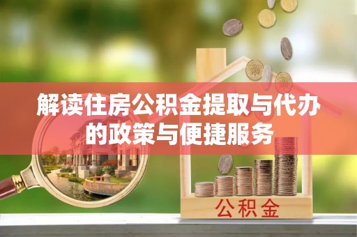 黄骅解读住房公积金提取与代办的政策与便捷服务