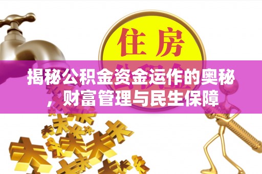 黄骅揭秘公积金资金运作的奥秘，财富管理与民生保障