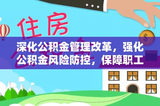 黄骅深化公积金管理改革，强化公积金风险防控，保障职工权益