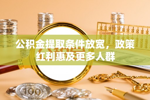 黄骅公积金提取条件放宽，政策红利惠及更多人群