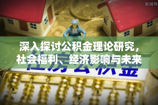 黄骅深入探讨公积金理论研究，社会福利、经济影响与未来展望