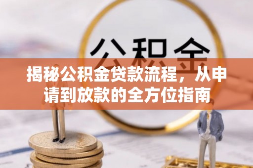 黄骅揭秘公积金贷款流程，从申请到放款的全方位指南