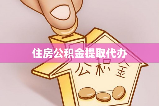 黄骅住房公积金提取代办