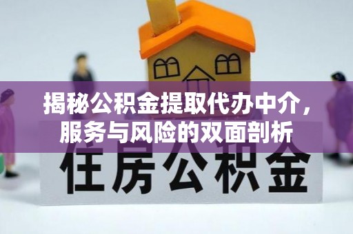 黄骅揭秘公积金提取代办中介，服务与风险的双面剖析
